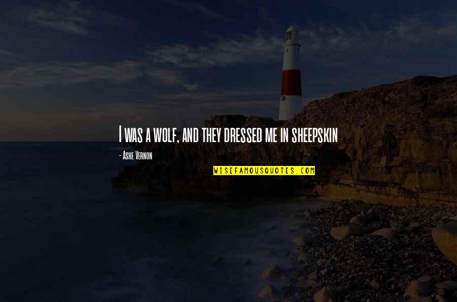 Taciturno En Quotes By Ashe Vernon: I was a wolf, and they dressed me Taciturno En Quotes By Ashe Vernon: I was a wolf, and they dressed me