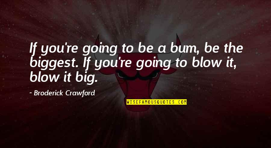 Taciturno En Quotes By Broderick Crawford: If you're going to be a bum, be Taciturno En Quotes By Broderick Crawford: If you're going to be a bum, be