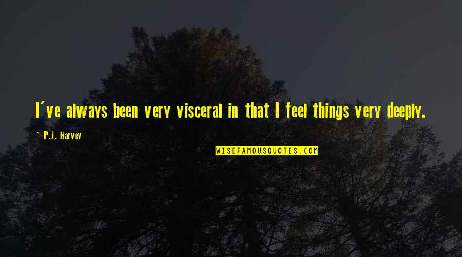 Taciturno En Quotes By P.J. Harvey: I've always been very visceral in that I