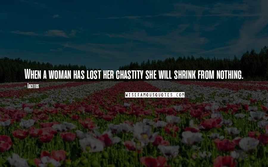 Tacitus quotes: When a woman has lost her chastity she will shrink from nothing.