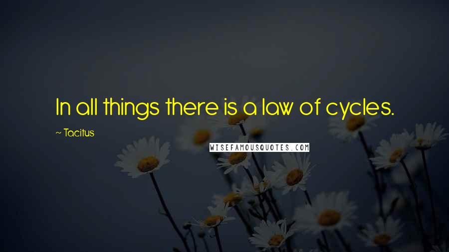Tacitus quotes: In all things there is a law of cycles.