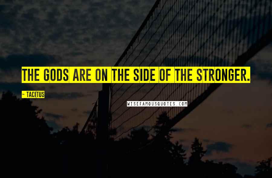 Tacitus quotes: The gods are on the side of the stronger.