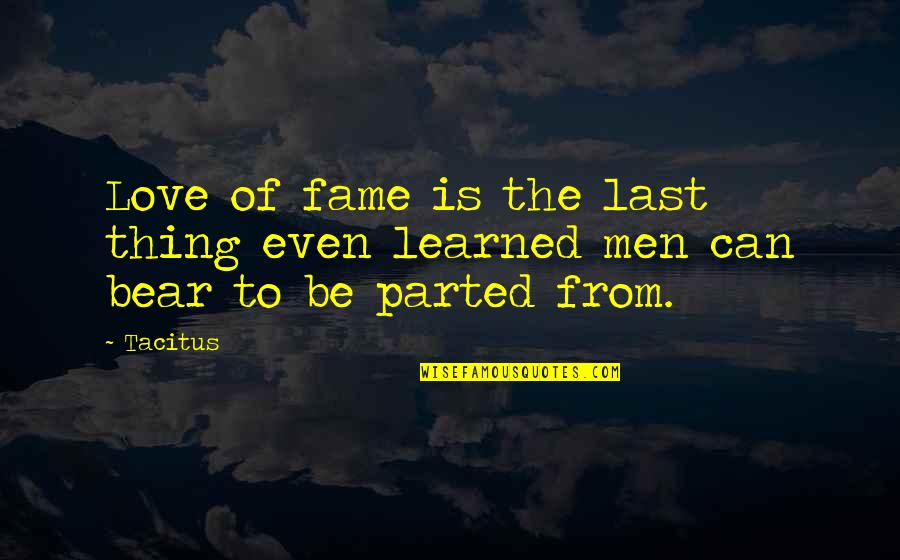 Tacitus's Quotes By Tacitus: Love of fame is the last thing even