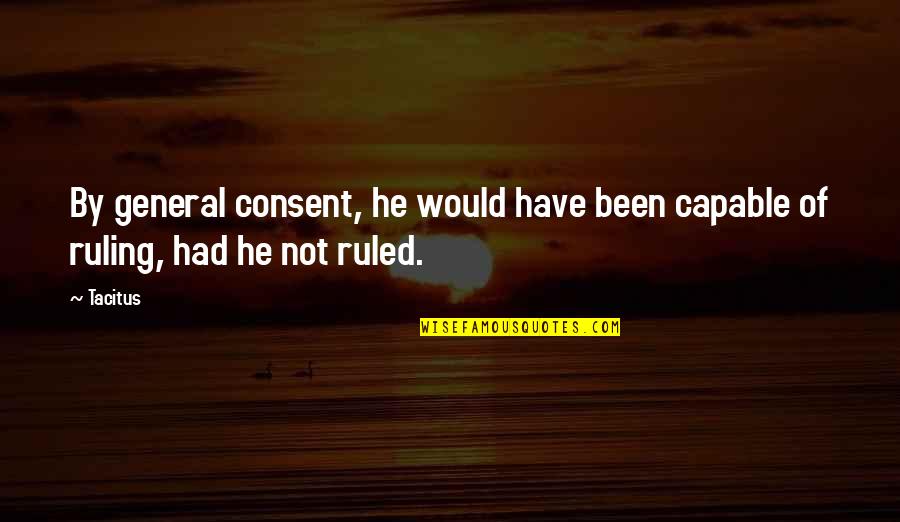 Tacitus's Quotes By Tacitus: By general consent, he would have been capable