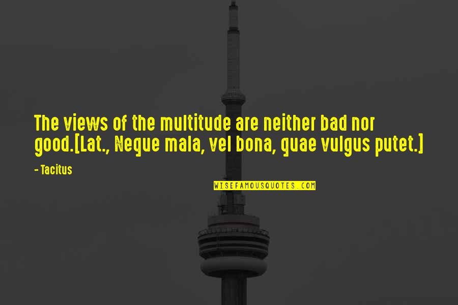 Tacitus's Quotes By Tacitus: The views of the multitude are neither bad