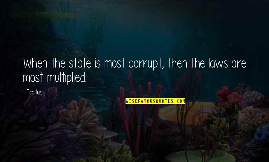 Tacitus's Quotes By Tacitus: When the state is most corrupt, then the