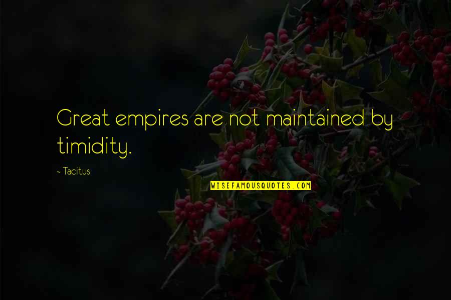 Tacitus's Quotes By Tacitus: Great empires are not maintained by timidity.