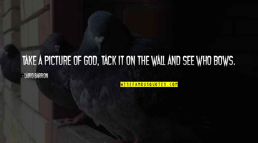Tack Quotes By Laird Barron: Take a picture of God, tack it on