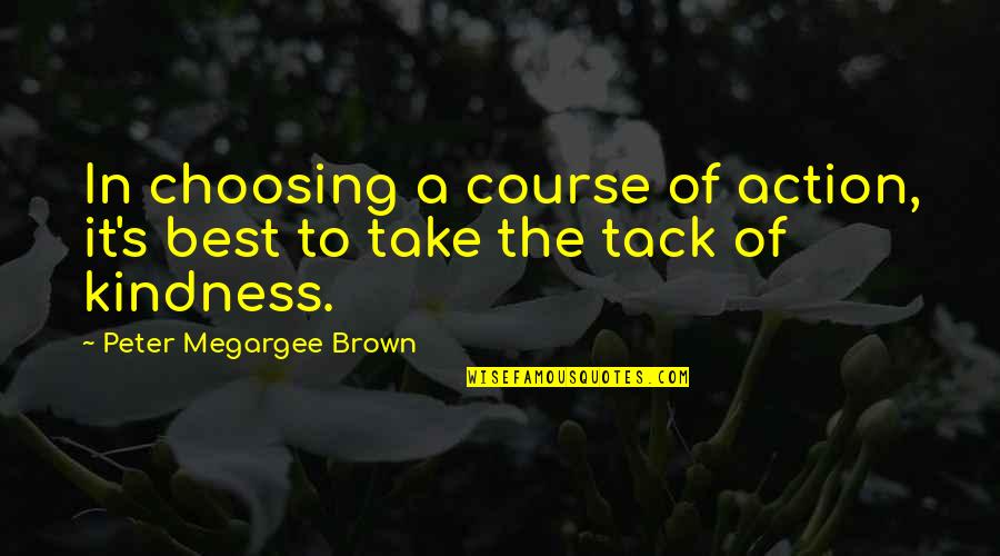 Tack Quotes By Peter Megargee Brown: In choosing a course of action, it's best