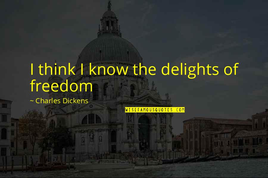Tacked Drawcord Quotes By Charles Dickens: I think I know the delights of freedom