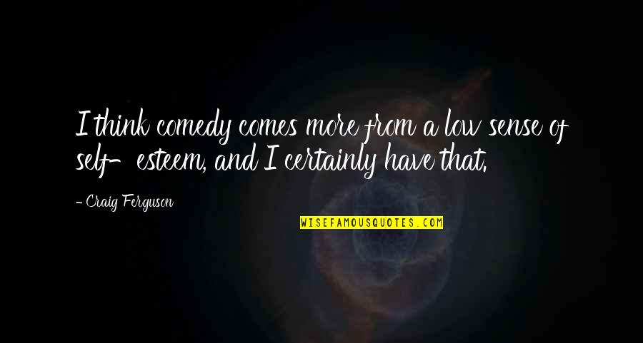 Tackier Quotes By Craig Ferguson: I think comedy comes more from a low Tackier Quotes By Craig Ferguson: I think comedy comes more from a low