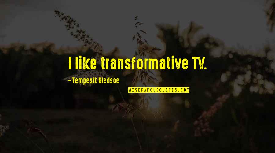 Tackier Quotes By Tempestt Bledsoe: I like transformative TV. Tackier Quotes By Tempestt Bledsoe: I like transformative TV.