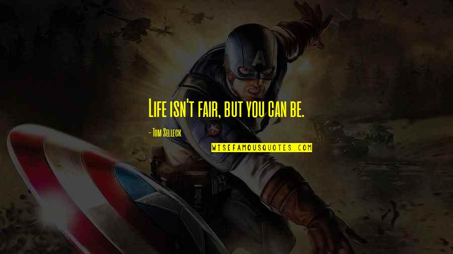 Tackier Quotes By Tom Selleck: Life isn't fair, but you can be. Tackier Quotes By Tom Selleck: Life isn't fair, but you can be.