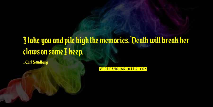 Tackiest Quotes By Carl Sandburg: I take you and pile high the memories.