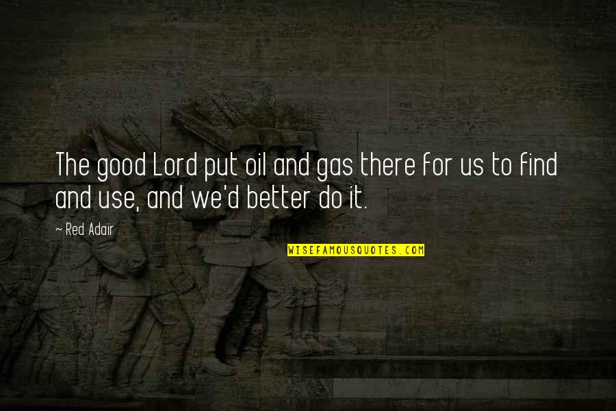 Tackiest Quotes By Red Adair: The good Lord put oil and gas there