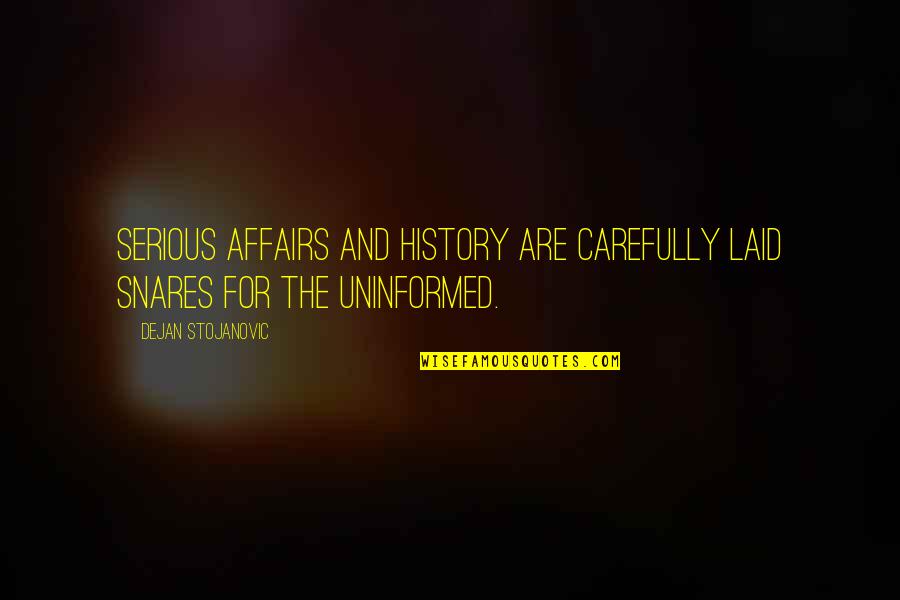 Tackle Addict Quotes By Dejan Stojanovic: Serious affairs and history are carefully laid snares Tackle Addict Quotes By Dejan Stojanovic: Serious affairs and history are carefully laid snares