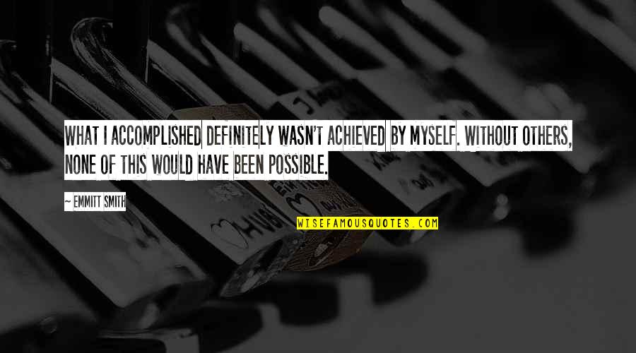 Tackle Addict Quotes By Emmitt Smith: What I accomplished definitely wasn't achieved by myself. Tackle Addict Quotes By Emmitt Smith: What I accomplished definitely wasn't achieved by myself.