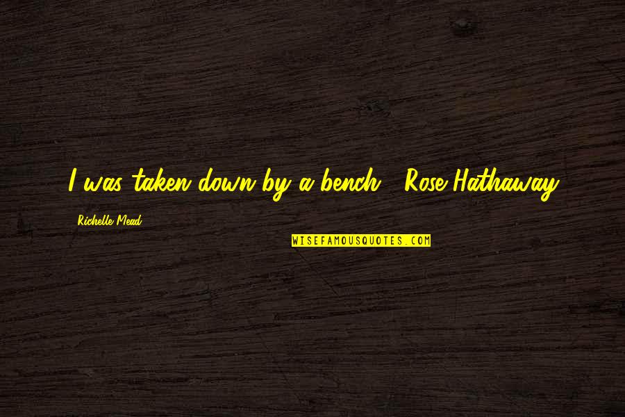 Tackle Addict Quotes By Richelle Mead: I was taken down by a bench. -Rose Tackle Addict Quotes By Richelle Mead: I was taken down by a bench. -Rose