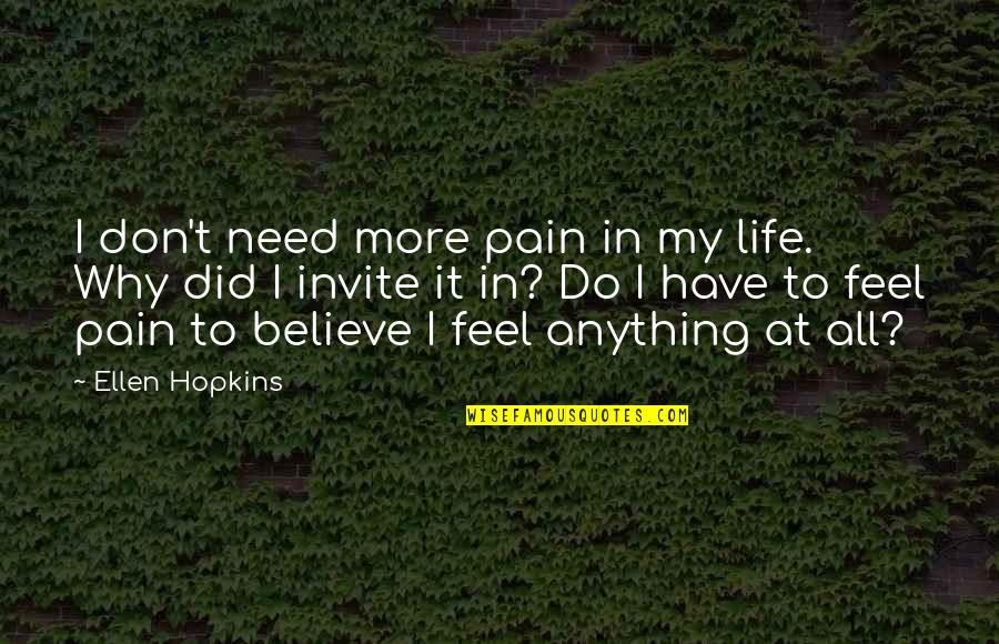 Tackle It Tuesday Quotes By Ellen Hopkins: I don't need more pain in my life. Tackle It Tuesday Quotes By Ellen Hopkins: I don't need more pain in my life.