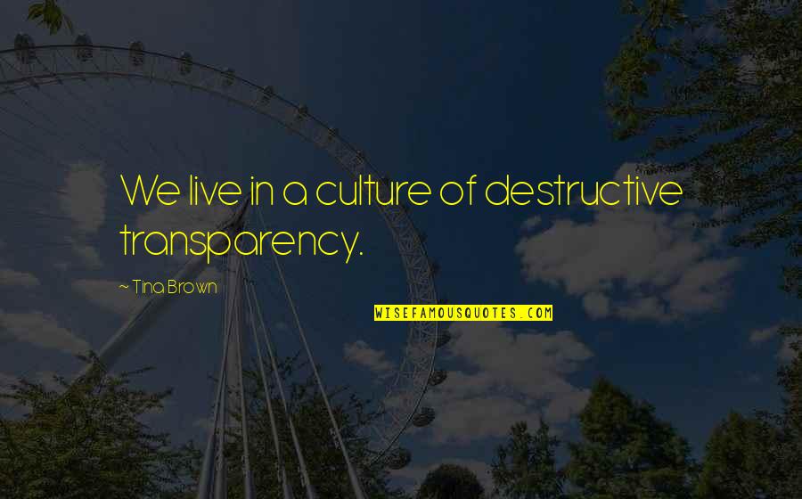 Tackle Monday Quotes By Tina Brown: We live in a culture of destructive transparency. Tackle Monday Quotes By Tina Brown: We live in a culture of destructive transparency.