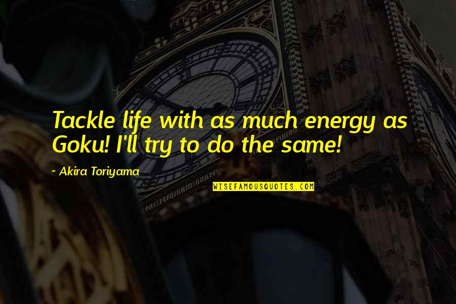 Tackle Quotes By Akira Toriyama: Tackle life with as much energy as Goku!
