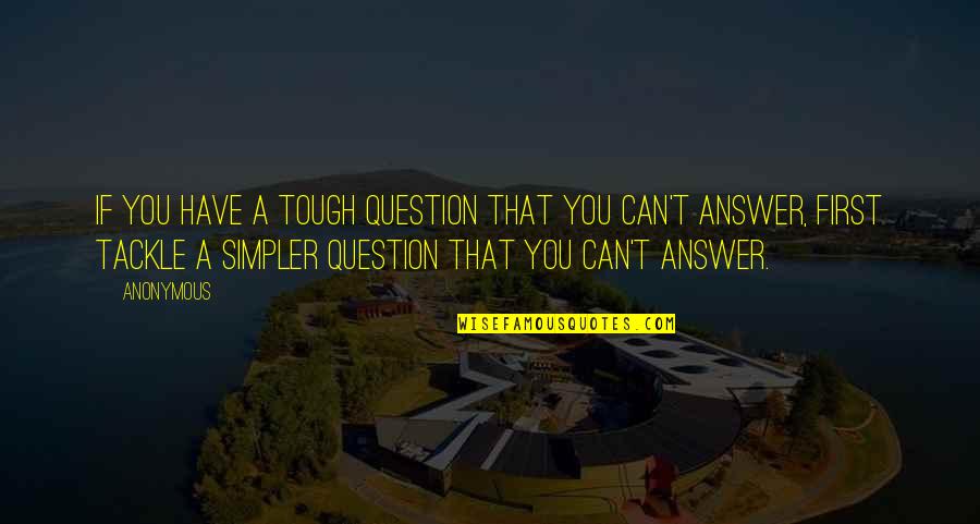 Tackle Quotes By Anonymous: If you have a tough question that you
