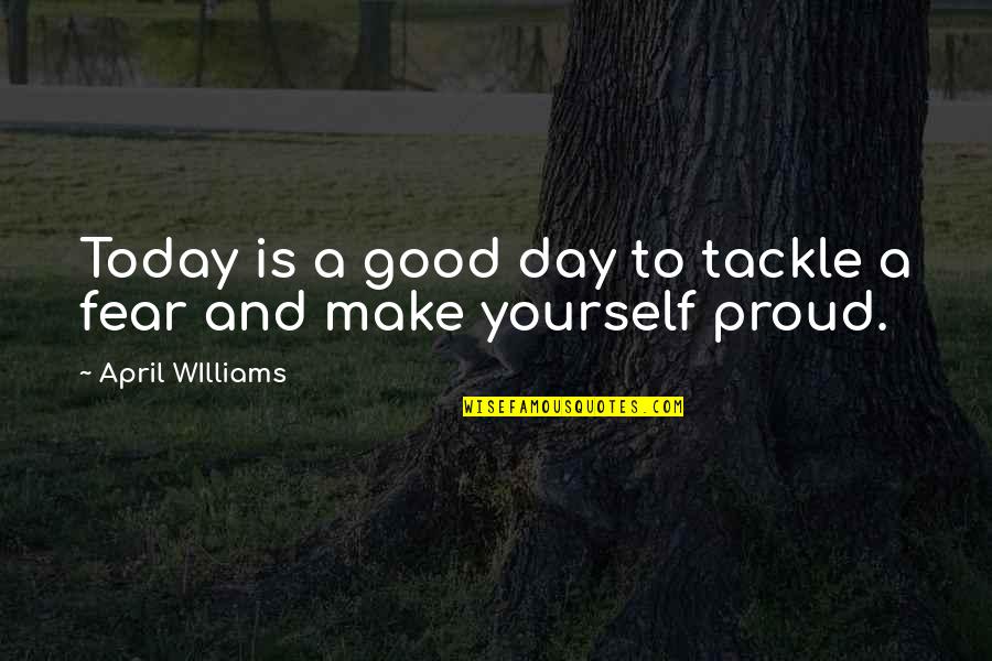 Tackle Quotes By April WIlliams: Today is a good day to tackle a