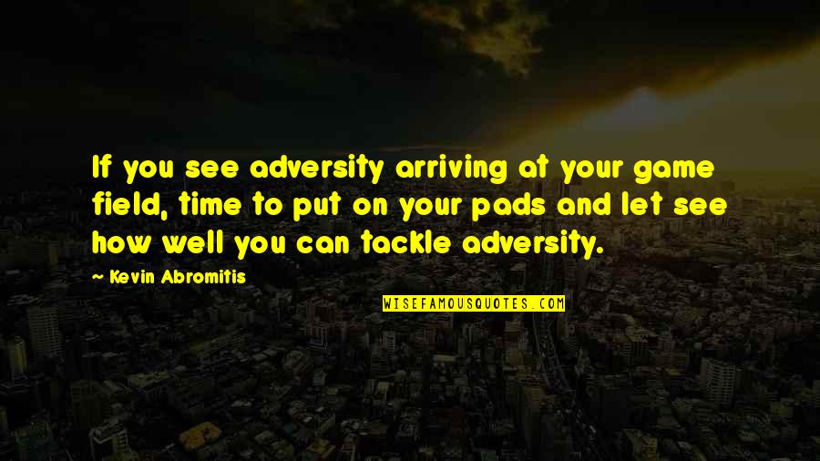 Tackle Quotes By Kevin Abromitis: If you see adversity arriving at your game