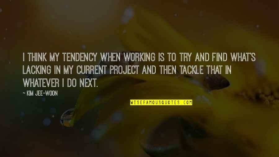 Tackle Quotes By Kim Jee-woon: I think my tendency when working is to