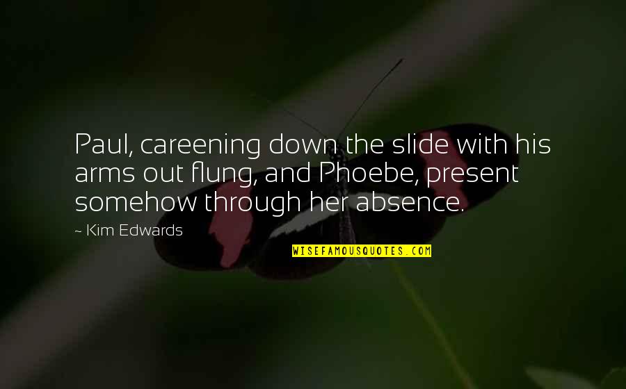 Tacklers Quotes By Kim Edwards: Paul, careening down the slide with his arms Tacklers Quotes By Kim Edwards: Paul, careening down the slide with his arms