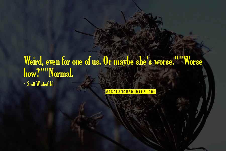 Tacklers Quotes By Scott Westerfeld: Weird, even for one of us. Or maybe Tacklers Quotes By Scott Westerfeld: Weird, even for one of us. Or maybe