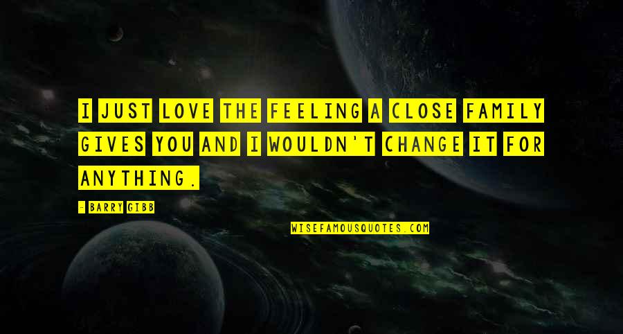 Tackling Large Tasks Quotes By Barry Gibb: I just love the feeling a close family Tackling Large Tasks Quotes By Barry Gibb: I just love the feeling a close family