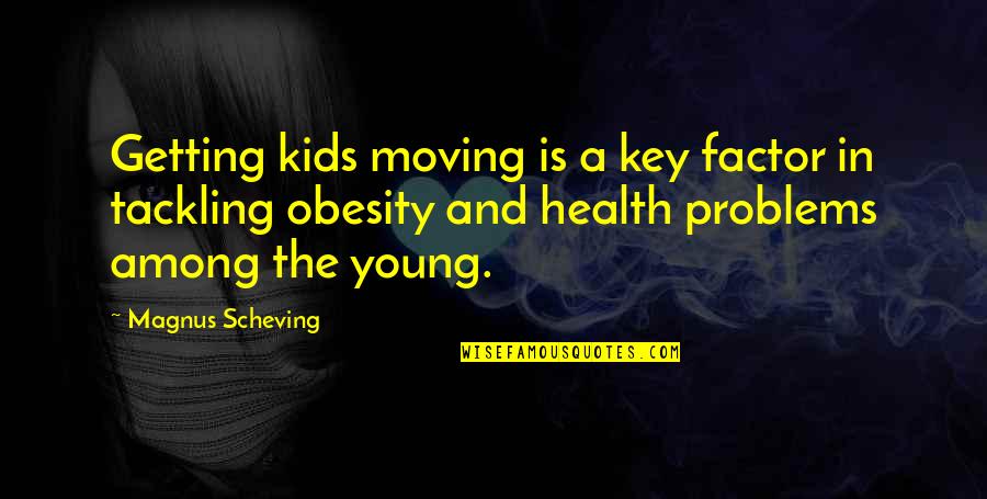 Tackling Problems Quotes By Magnus Scheving: Getting kids moving is a key factor in
