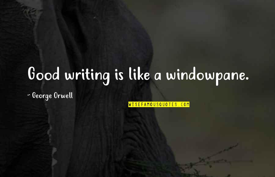 Tacky Facebook Quotes By George Orwell: Good writing is like a windowpane.