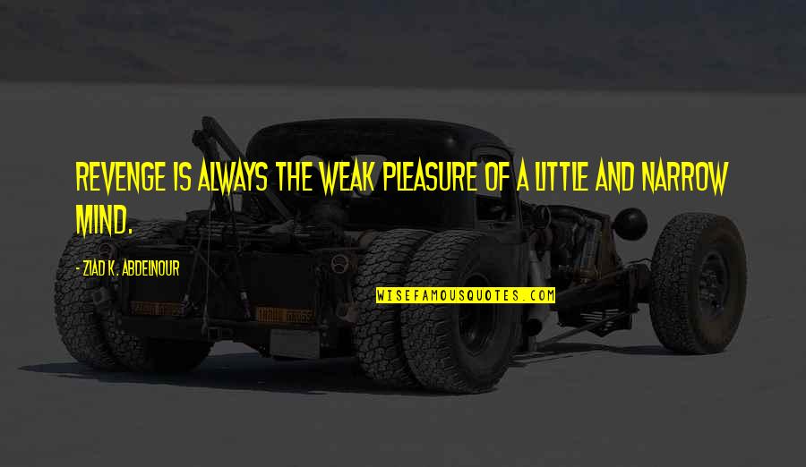 Tacky Friendship Quotes By Ziad K. Abdelnour: Revenge is always the weak pleasure of a
