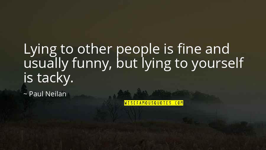 Tacky People Quotes By Paul Neilan: Lying to other people is fine and usually