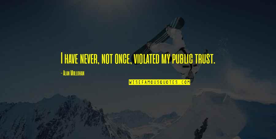 Tacky Quote Quotes By Alan Mollohan: I have never, not once, violated my public Tacky Quote Quotes By Alan Mollohan: I have never, not once, violated my public