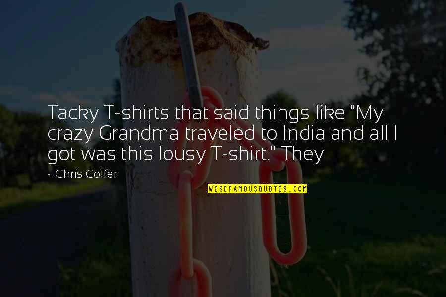 Tacky Quotes By Chris Colfer: Tacky T-shirts that said things like "My crazy Tacky Quotes By Chris Colfer: Tacky T-shirts that said things like "My crazy