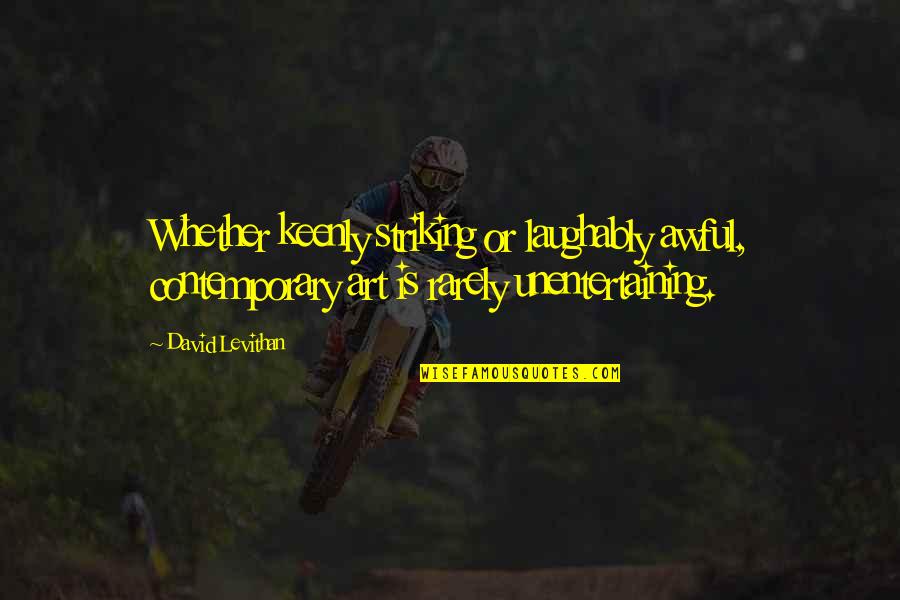 Tacky The Penguin Quotes By David Levithan: Whether keenly striking or laughably awful, contemporary art Tacky The Penguin Quotes By David Levithan: Whether keenly striking or laughably awful, contemporary art