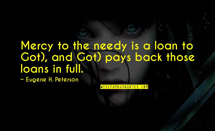 Tacky Tourist Quotes By Eugene H. Peterson: Mercy to the needy is a loan to