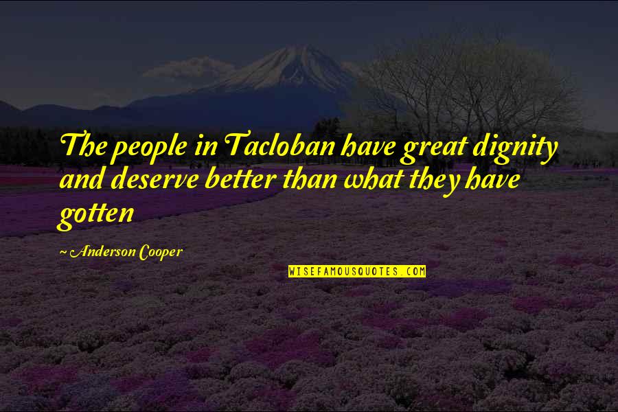 Tacloban Quotes By Anderson Cooper: The people in Tacloban have great dignity and