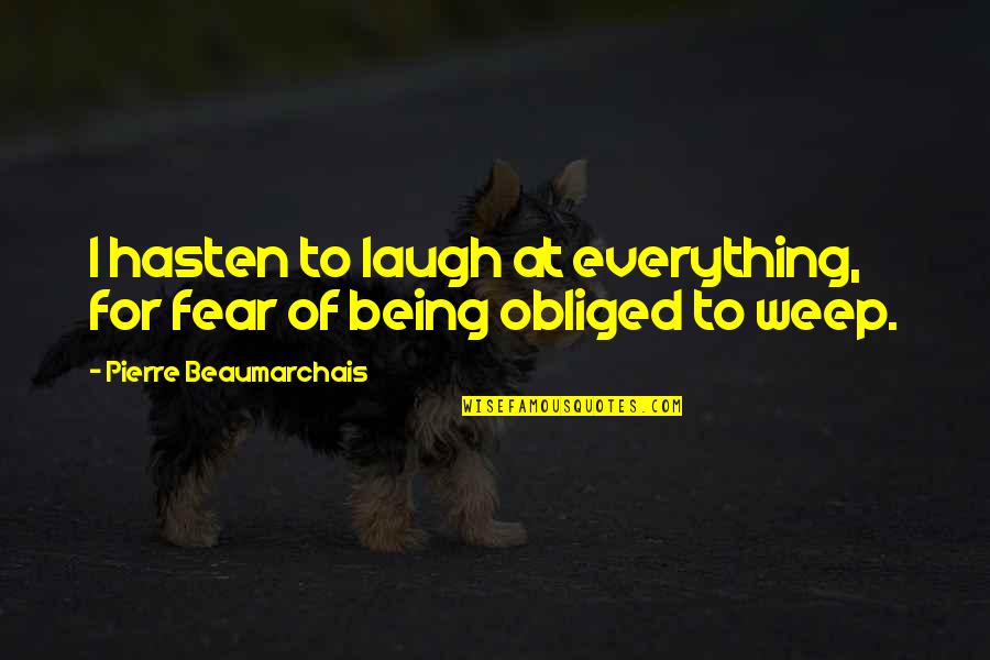 Tacmina Quotes By Pierre Beaumarchais: I hasten to laugh at everything, for fear Tacmina Quotes By Pierre Beaumarchais: I hasten to laugh at everything, for fear