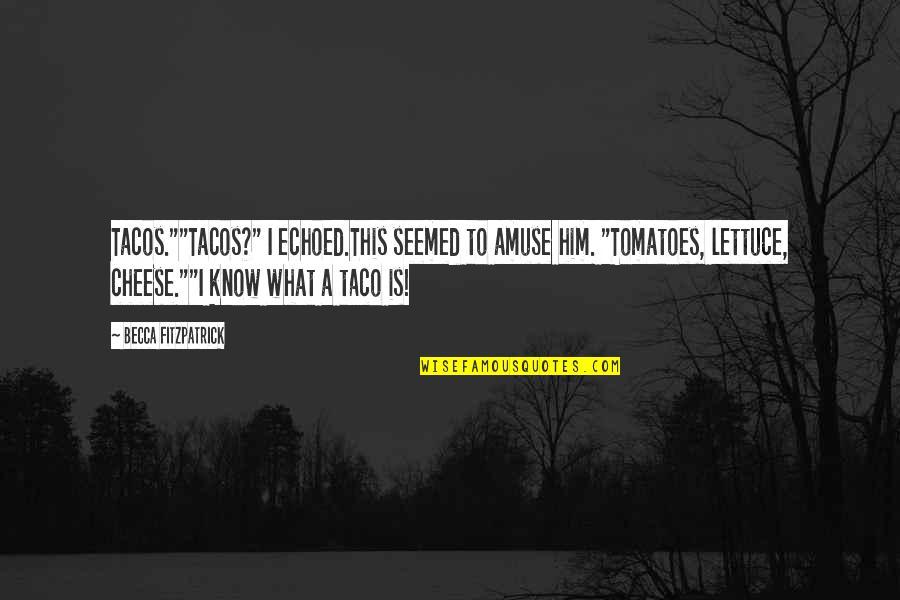 Taco Quotes By Becca Fitzpatrick: Tacos.""Tacos?" I echoed.This seemed to amuse him. "Tomatoes,