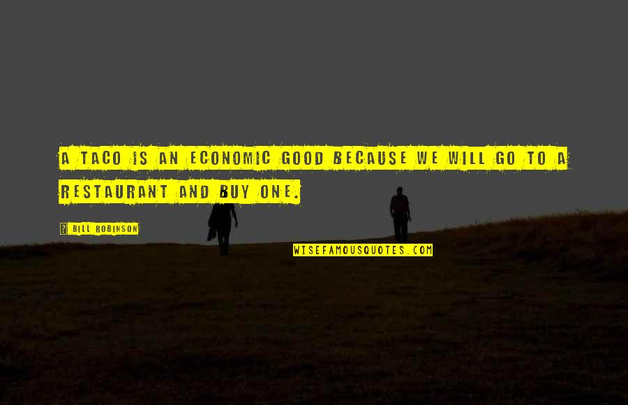 Taco Quotes By Bill Robinson: A taco is an economic good because we
