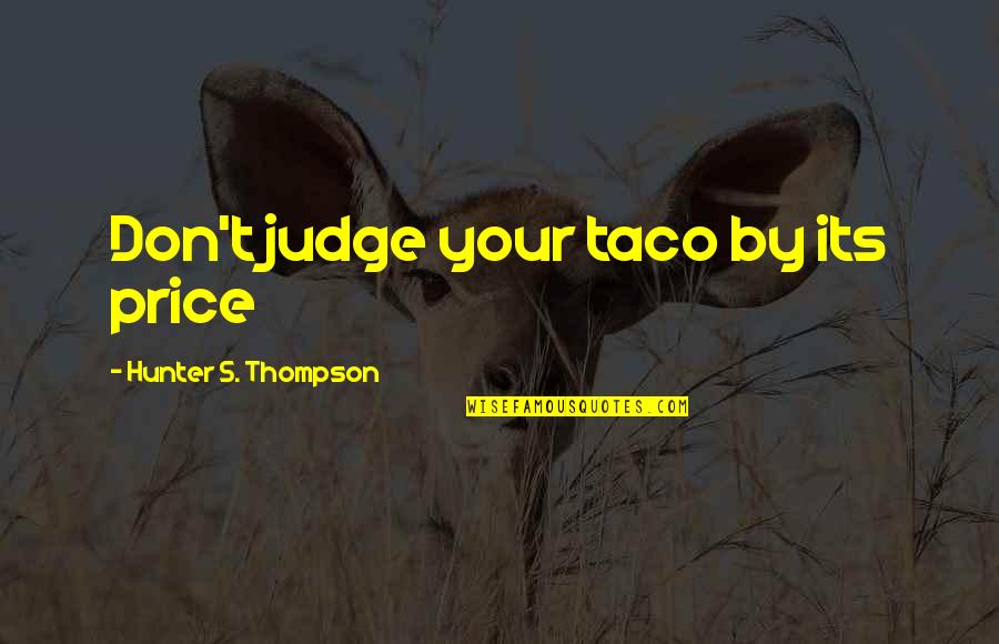 Taco Quotes By Hunter S. Thompson: Don't judge your taco by its price