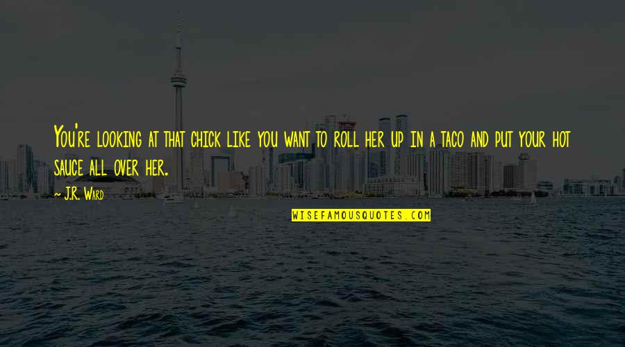 Taco Quotes By J.R. Ward: You're looking at that chick like you want