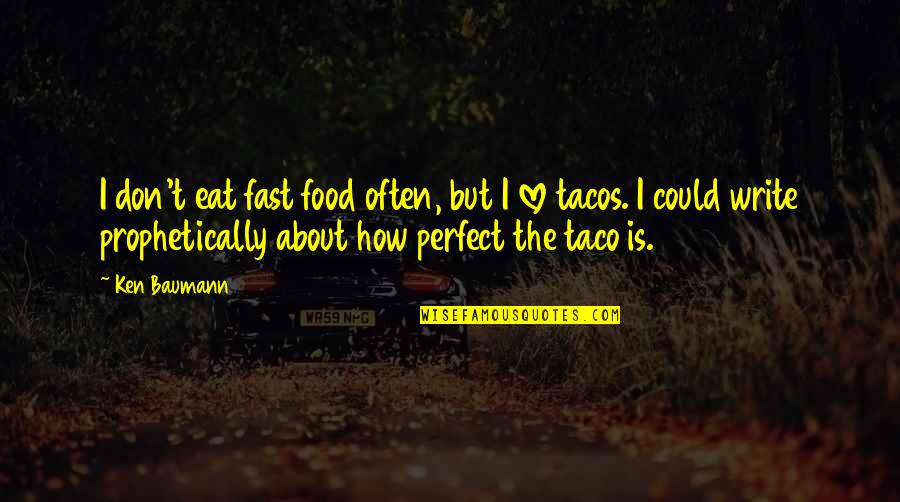 Taco Quotes By Ken Baumann: I don't eat fast food often, but I