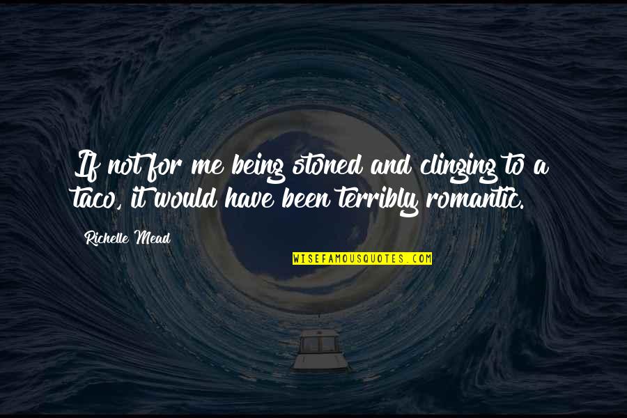 Taco Quotes By Richelle Mead: If not for me being stoned and clinging