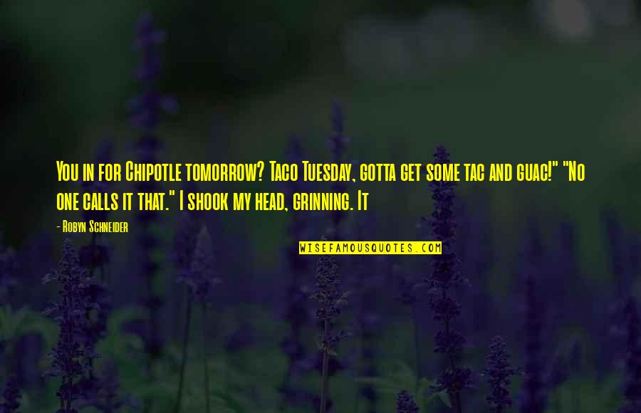 Taco Quotes By Robyn Schneider: You in for Chipotle tomorrow? Taco Tuesday, gotta