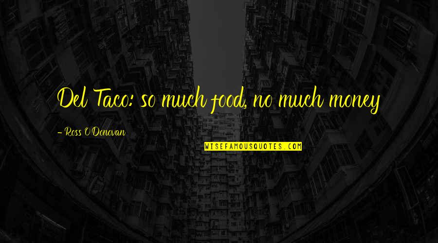 Taco Quotes By Ross O'Donovan: Del Taco: so much food, no much money